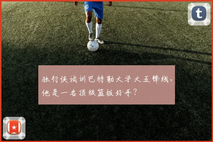 独行侠试训巴特勒大学大五锋线,他是一名顶级篮板好手?